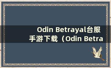 Odin Betrayal台服手游下载（Odin Betrayal账号注册）